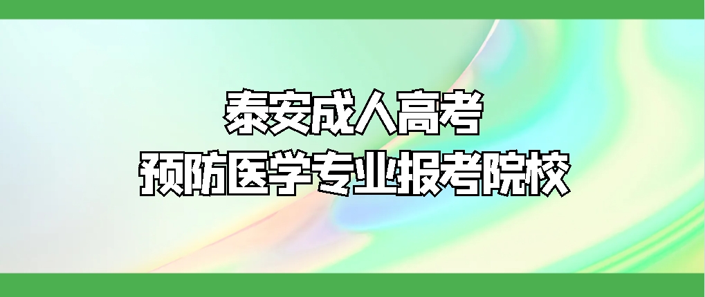 2024年泰安成人高考预防医学专业报考院校(图1)