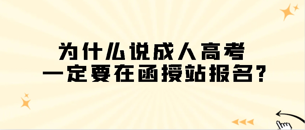 为什么说成人高考一定要在函授站报名？(图1)