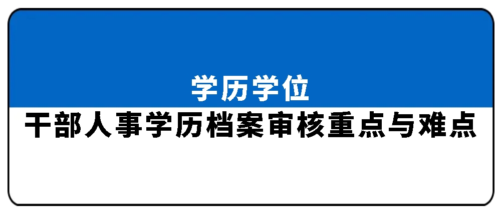 学历学位：干部人事学历档案审核重点与难点