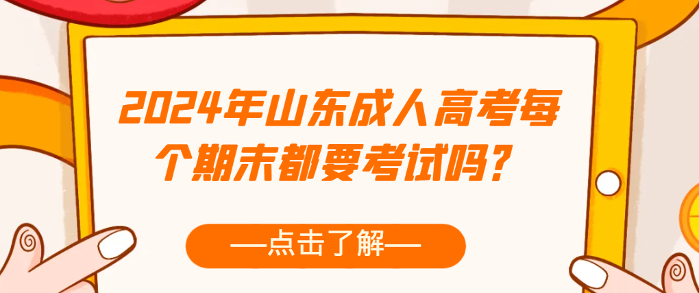 2024年山东成人高考每个期末都要考试吗？(图1)