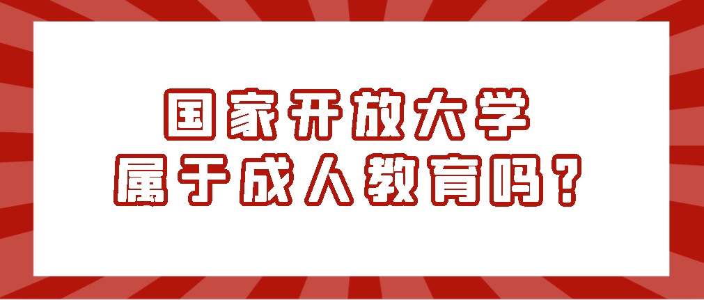 国家开放大学属于成人教育吗？(图1)