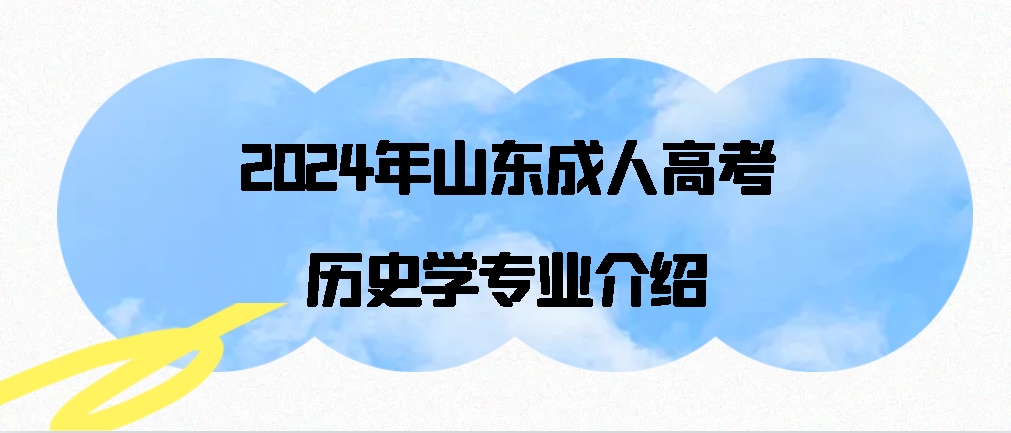 2024年山东成人高考历史学专业介绍(图1)