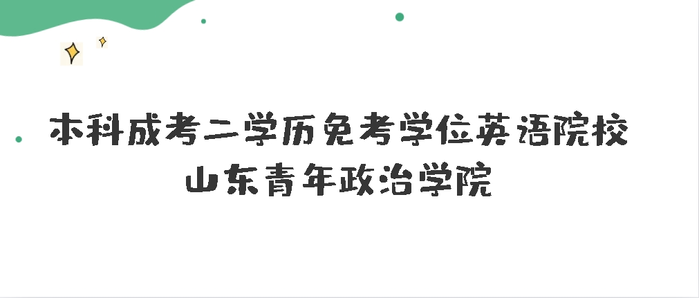 本科单证考成人高考二学历免考学位英语院校------山东青年政治学院(图1)