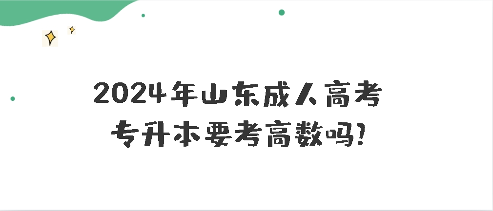 2024年山东成人高考专升本要考高数吗?(图1)