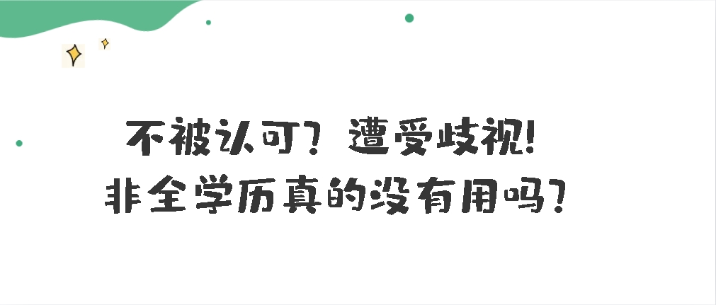 不被认可？遭受歧视！非全学历真的没有用吗(图1)