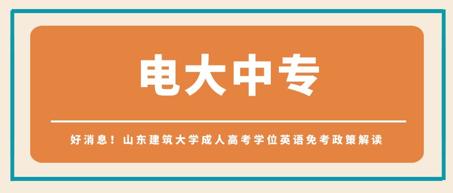 好消息！山东建筑大学成人高考学位英语免考政策解读(图1)