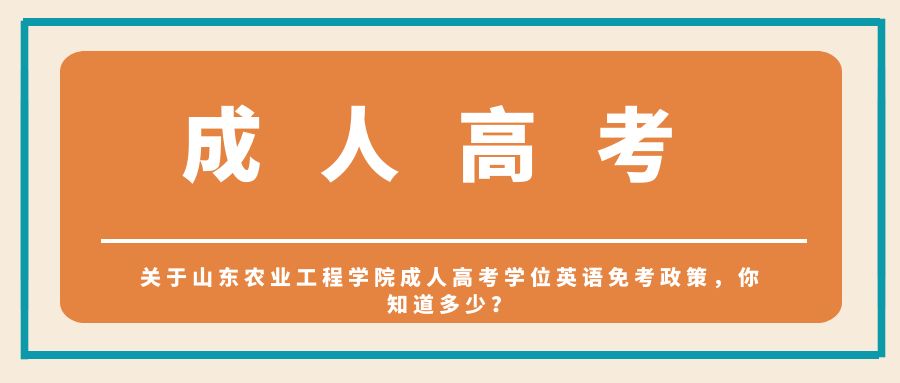 关于山东农业工程学院成人高考学位英语免考政策，你知道多少？(图1)