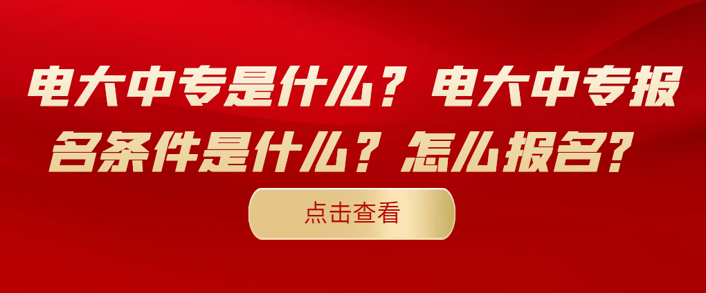 电大中专是什么？电大中专报名条件是什么？怎么报名？(图1)