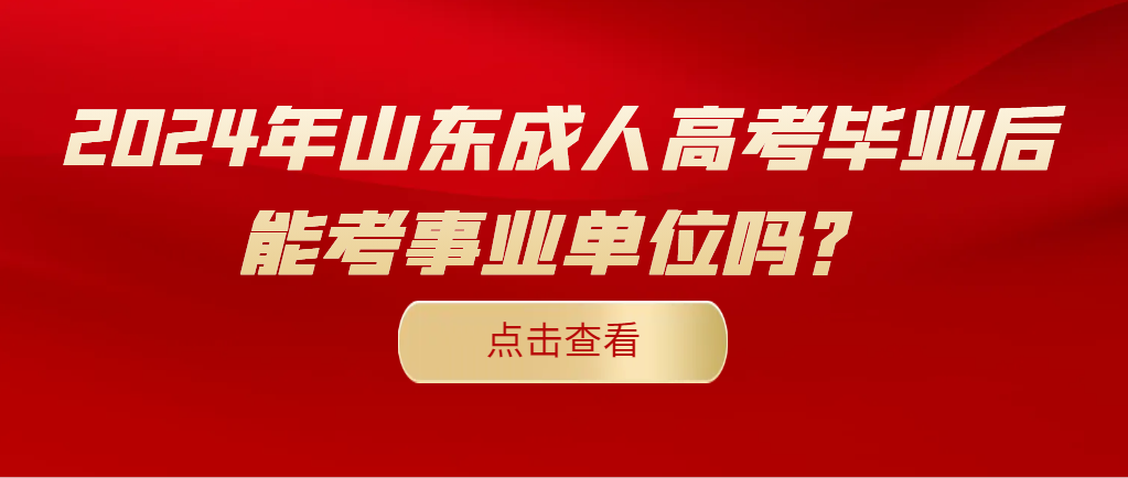 2024年山东成人高考毕业后能考事业单位吗？(图1)