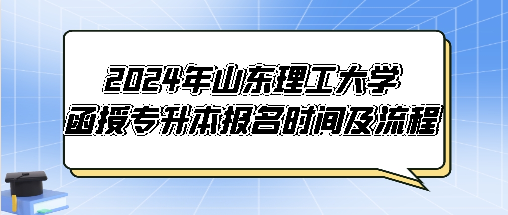 2024年山东理工大学函授专升本报名时间及流程(图1)