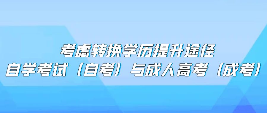 考虑转换学历提升途径：自学考试（自考）与成人高考（成考）(图1)