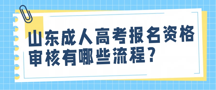 山东成人高考报名资格审核有哪些流程？(图1)