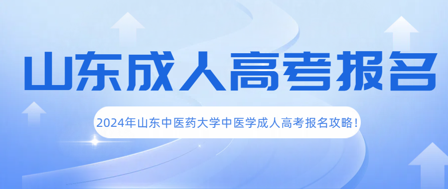 2024年山东中医药大学中医学成人高考报名攻略！(图1)