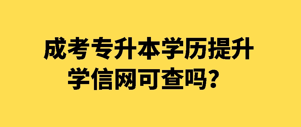 成考专升本学历提升学信网可查吗？(图1)