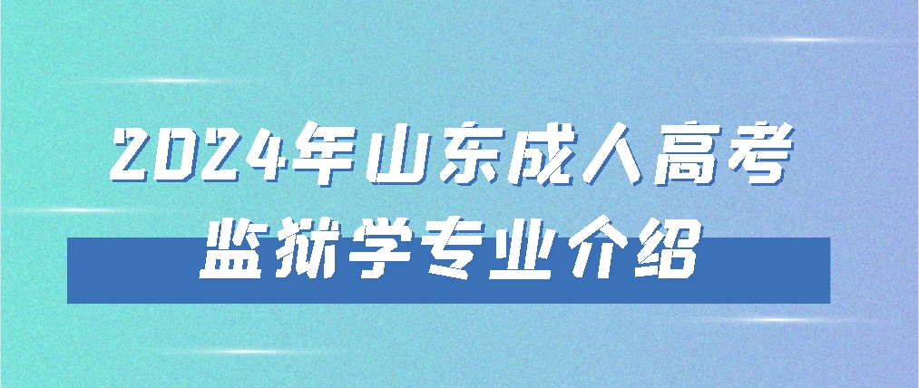 2024年山东成人高考监狱学专业介绍(图1)