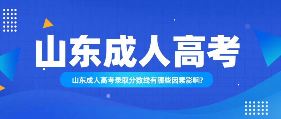 山东成人高考录取分数线有哪些因素影响?(图1)