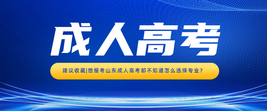 建议收藏|想报考山东成人高考却不知道怎么选择专业？(图1)