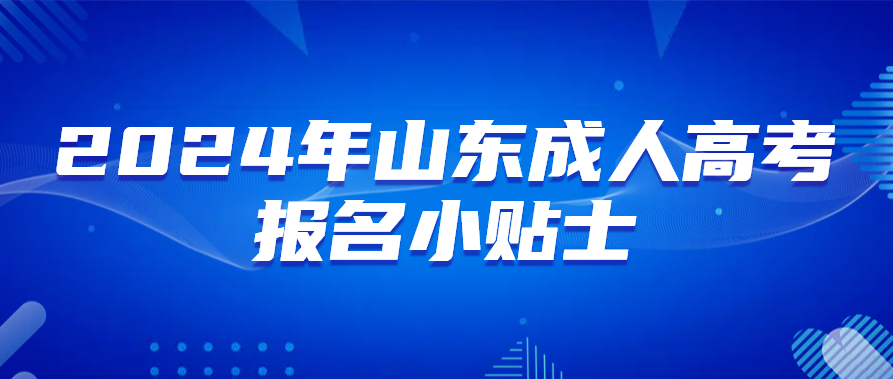 2024年山东成人高考报名小贴士，报名前必看！(图1)