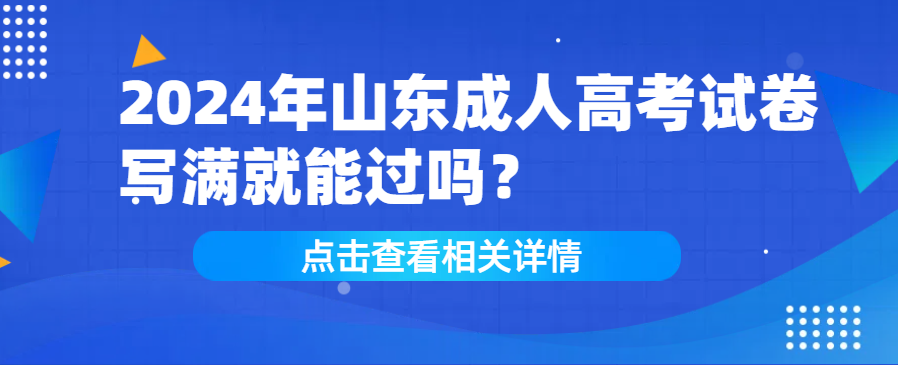 2024年山东成人高考试卷写满就能过吗？(图1)