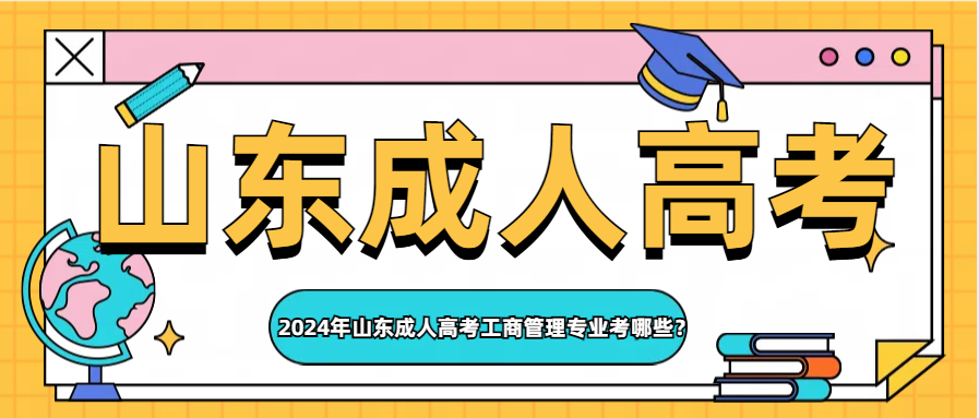 2024年山东成人高考工商管理专业考哪些？(图1)