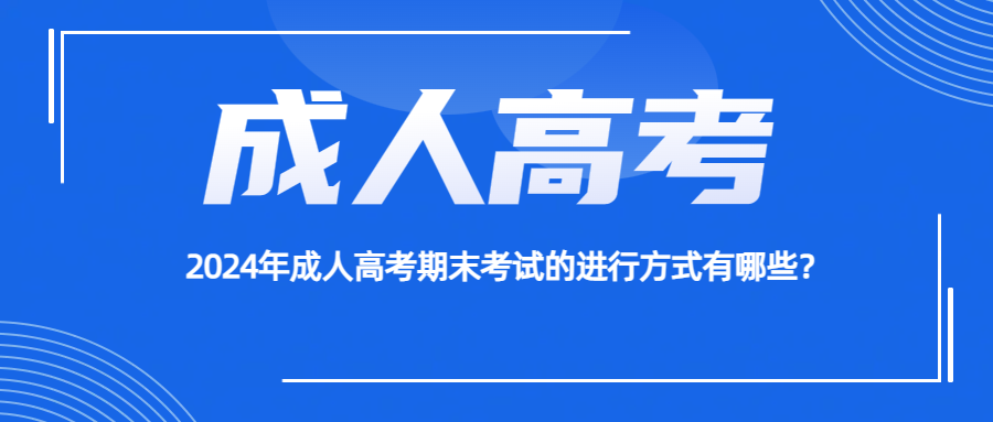 2024年成人高考期末考试的进行方式有哪些？(图1)