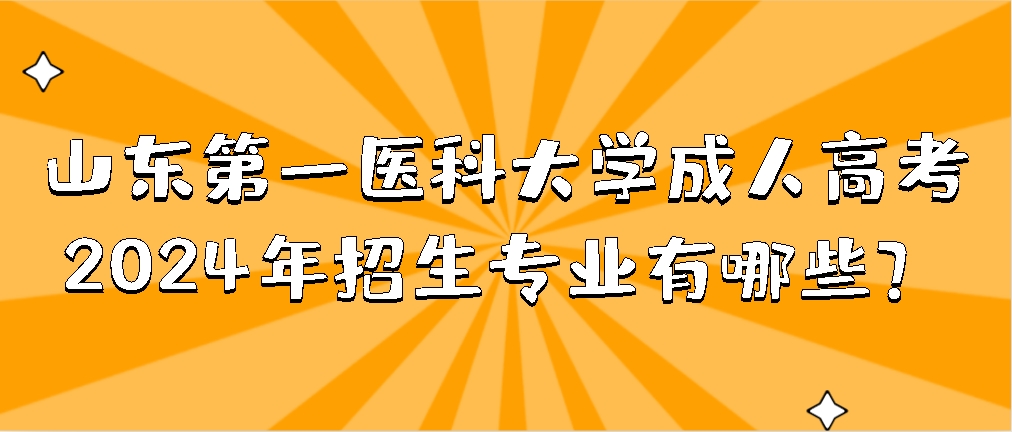 山东第一医科大学成人高考2024年招生专业有哪些？(图1)