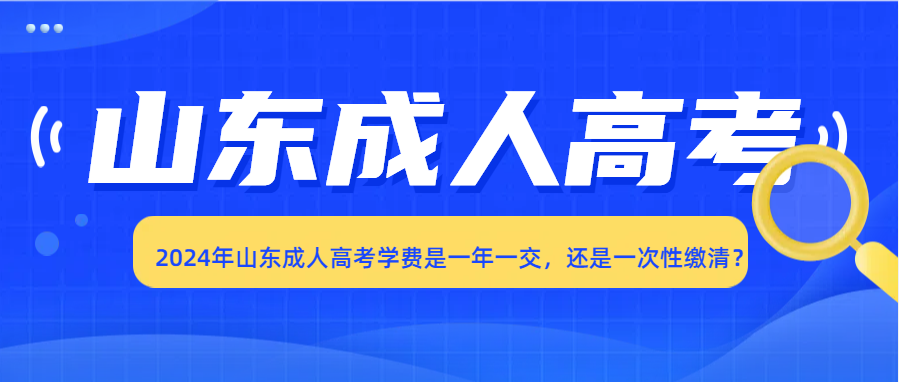 2024年山东成人高考学费是一年一交，还是一次性缴清？(图1)