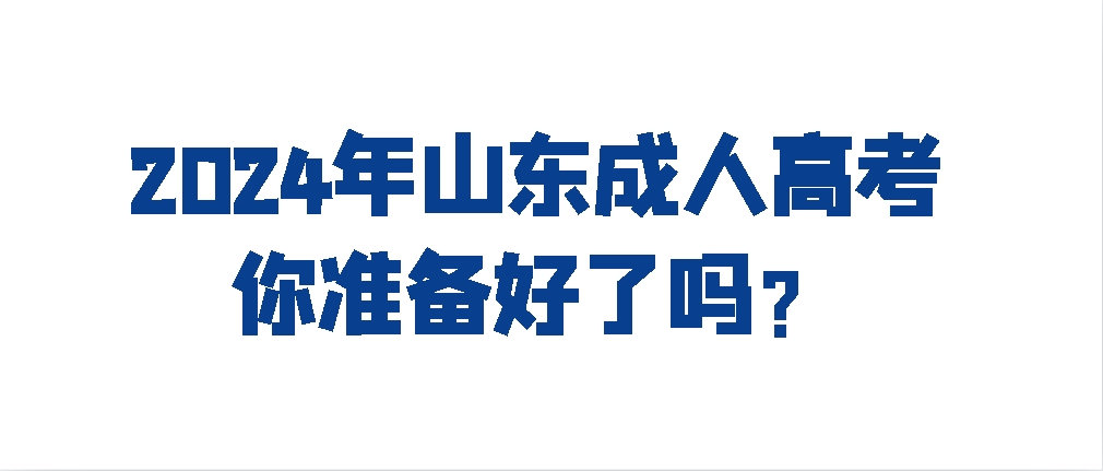 2024年山东成人高考，你准备好了吗？(图1)