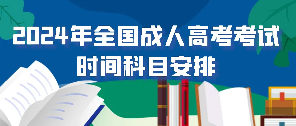 2024年全国成人高考考试时间科目安排（附备考计划）(图1)