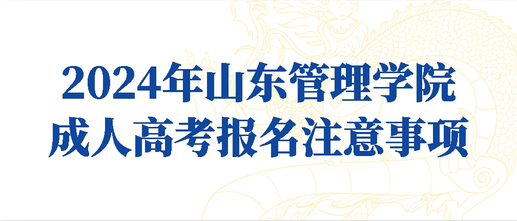 2024年山东管理学院成人高考报名注意事项(图1)