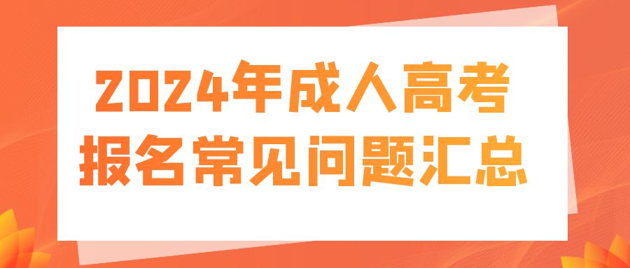 2024成人高考报名常见问题汇总！(图1)