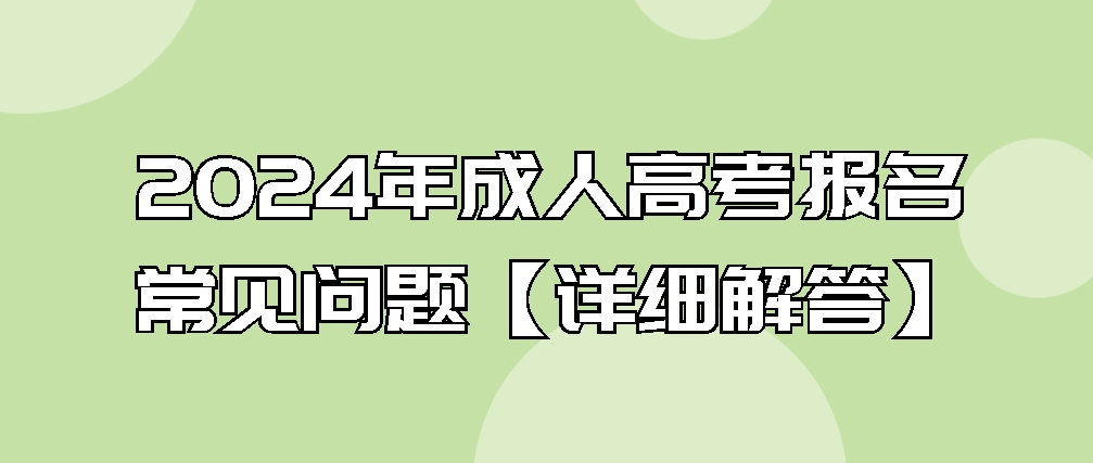 2024年成人高考报名常见问题【详细解答】(图1)