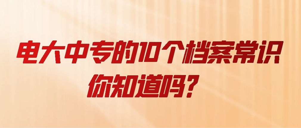 电大中专的10个档案常识你知道吗？(图1)