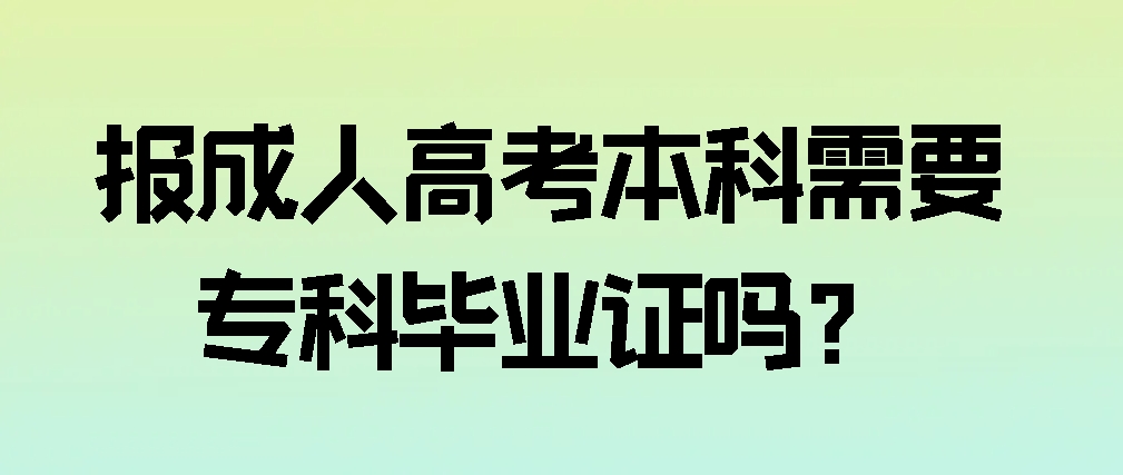 报成人高考本科需要专科毕业证吗？(图1)