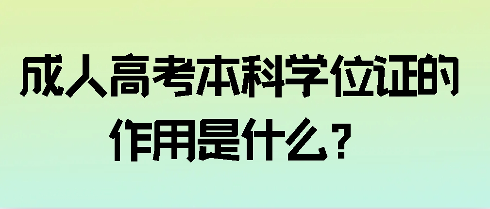 成人高考本科学位证的作用是什么？(图1)