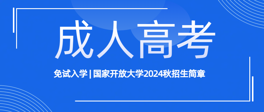 免试入学 | 国家开放大学2024秋招生简章(图1)