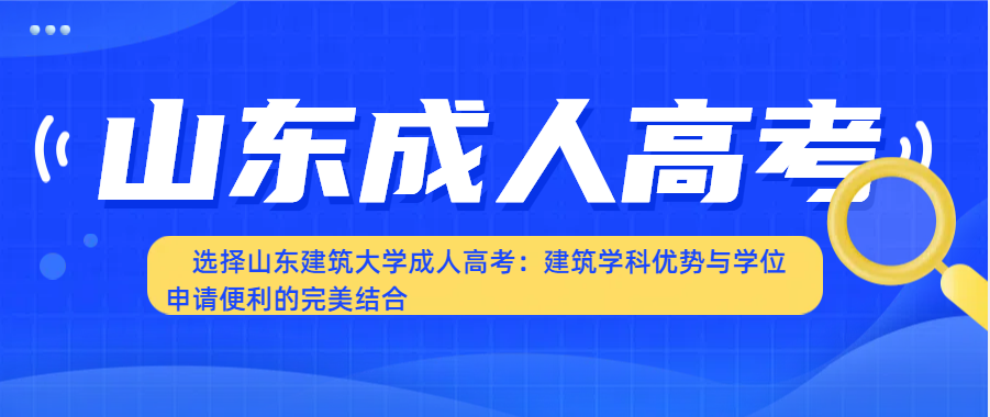 选择山东建筑大学成人高考：建筑学科优势与学位申请便利的完美结合(图1)