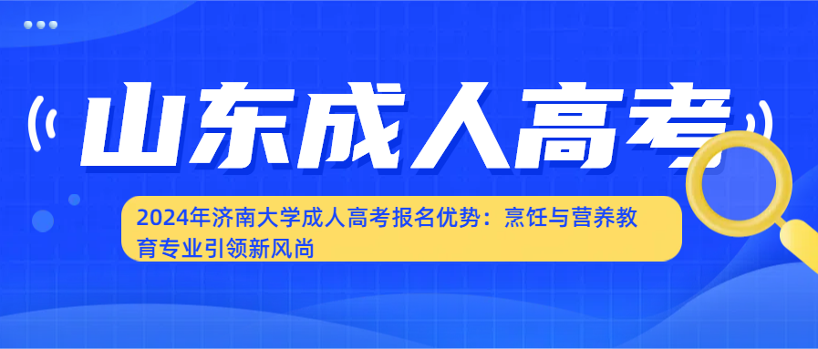 2024年济南大学成人高考报名优势：烹饪与营养教育专业引领新风尚(图1)