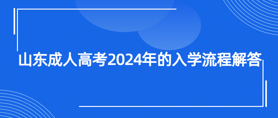 山东成人高考2024年的入学流程解答(图1)