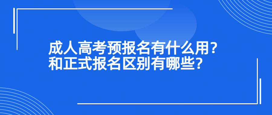 成人高考预报名有什么用？和正式报名区别有哪些？(图1)