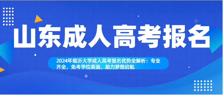 2024年临沂大学成人高考报名优势全解析：专业齐全，免考学位英语，助力梦想启航(图1)