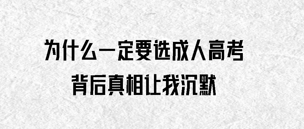 为什么一定要选成人高考？背后真相让我沉默(图1)