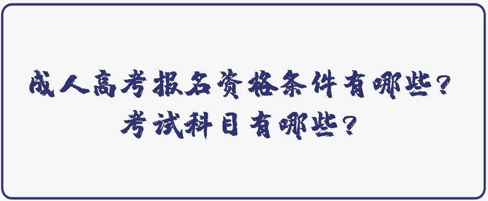 成人高考报名资格条件有哪些？考试科目有哪些？(图1)