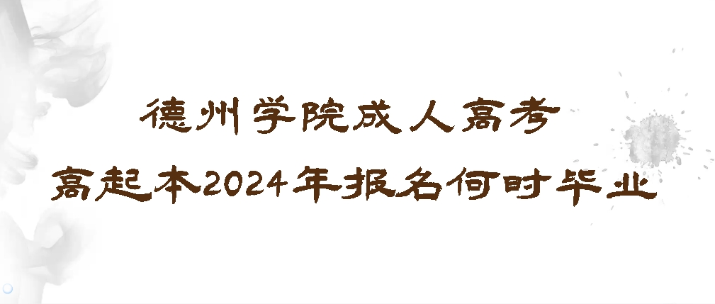 德州学院成人高考高起本2024年报名何时毕业(图1)