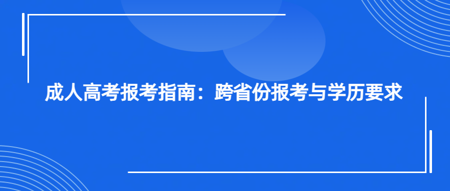 成人高考报考指南：跨省份报考与学历要求(图1)