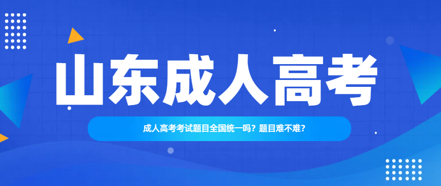 成人高考考试题目全国统一吗？题目难不难？(图1)