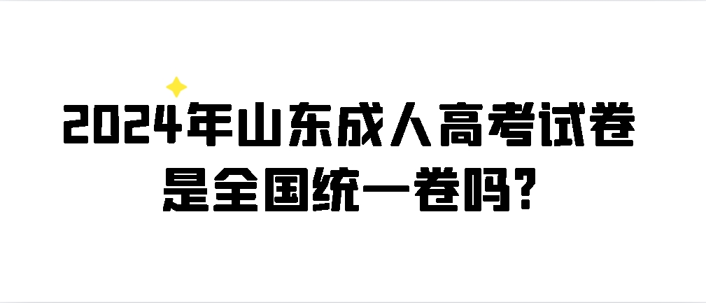 2024年山东成人高考试卷是全国统一卷吗?(图1)