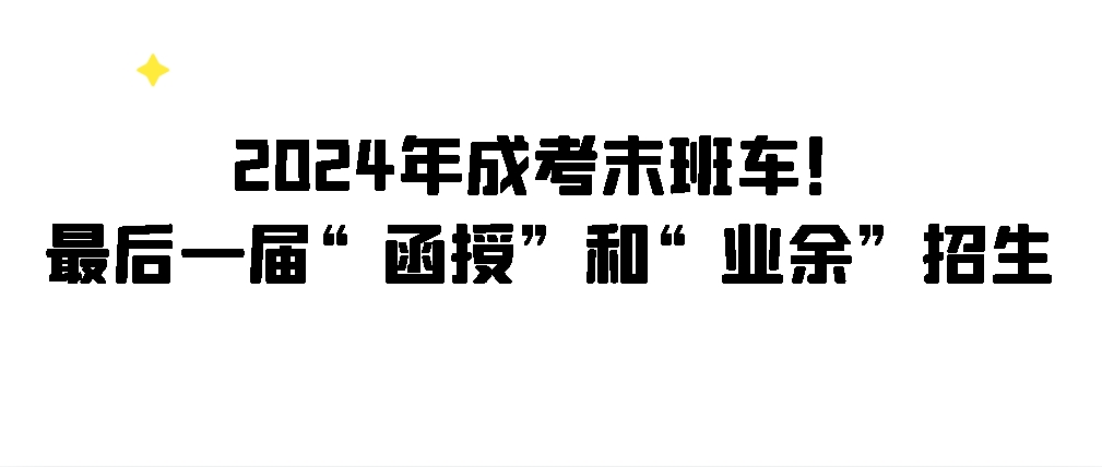 2024年成考末班车！最后一届“函授”和“业余”招生！(图1)