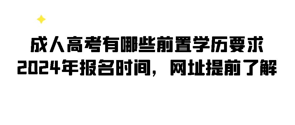 成人高考有哪些前置学历要求?2024年报名时间，网址提前了解!(图1)