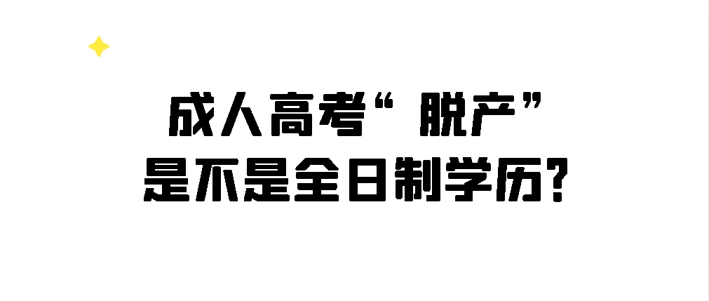 成人高考“脱产”是不是全日制学历？(图1)